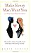 Make Every Man Want You (or Make Yours Want You More): How To Be So Damn Irresistible You'll Barely Keep From Dating Yourself!