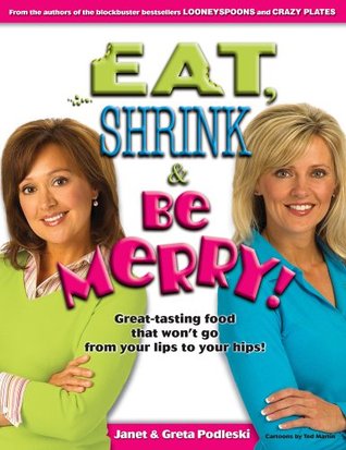 Eat, Shrink & Be Merry! Great-Tasting Food That Won't Go from Your Lips to Your Hips! (Paperback)