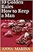 10 Golden Rules How to Keep a Man.: Proven Steps and Strategies on How to Keep a Guy Interested in You Forever