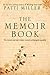 The Memoir Book by Patti Miller The Memoir Book by Patti Miller