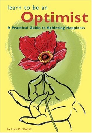 Learn to Be an Optimist: A Practical Guide to Achieving Happiness (Paperback)