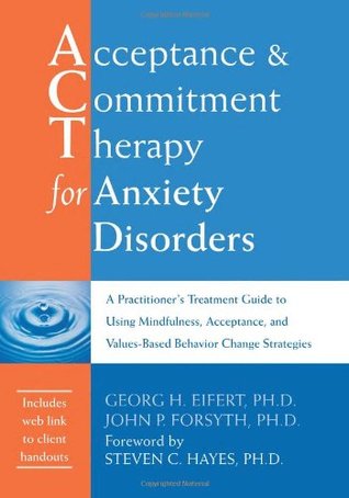 Acceptance and Commitment Therapy for Anxiety Disorders: A Practitioner's Treatment Guide to Using Mindfulness, Acceptance, and Values-Based Behavior Change Strategies (Paperback)