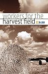 Workers for the Harvest Field Workers for the Harvest Field