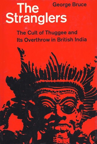 The Stranglers: The Cult of Thuggee & its Overthrow in British India