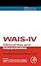 WAIS-IV Clinical Use and Interpretation by Lawrence G. Weiss