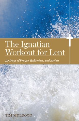 The Ignatian Workout for Lent: 40 Days of Prayer, Reflection, and Action (Kindle Edition)