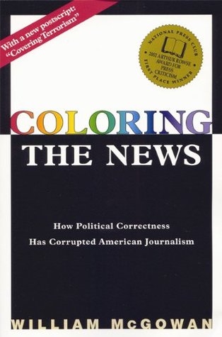 Coloring the News: How Political Correctness Has Corrupted American Journalism (Paperback)