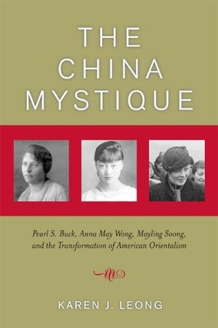 The China Mystique: Pearl S. Buck, Anna May Wong, Mayling Soong, and the Transformation of American Orientalism (Paperback)