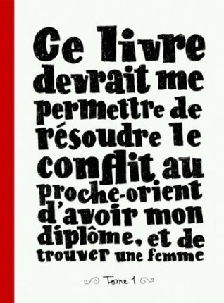 Ce livre devrait me permettre de résoudre le conflit au Proche-Orient, d'avoir mon diplôme, et de trouver une femme (#1)