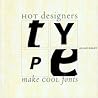 Type: Hot Designers Make Cool Fonts Type: Hot Designers Make Cool Fonts