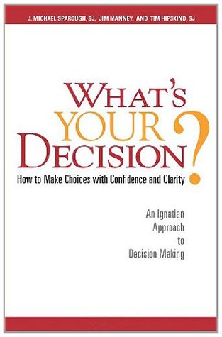 What's Your Decision?: How to Make Choices with Confidence and Clarity: How to Make Choices with Confidence and Clarity: An Ignatian Approach to Decision Making (Kindle Edition)
