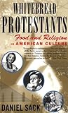 Whitebread Protestants: Food and Religion in American Culture