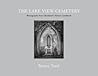The Lake View Cemetery: Photographs from Cleveland’s Historic Landmark The Lake View Cemetery: Photographs from Cleveland’s Historic Landmark