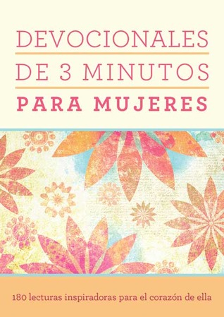 Devocionales de 3 minutos para mujeres / 3 Minute Devotions for Women: 180 lecturas inspiradoras para el corazón de ella / 180 Inspirational Reading for her Heart (Spanish Edition)