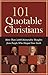 101 Quotable Christians: More Than 2,000 Memorable Thoughts from People Who Shaped Your Faith