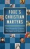 Foxe's Christian Martyrs: The Powerful Classic, Abridged and Updated (Inspirational Book Bargains) Foxe's Christian Martyrs: The Powerful Classic, Abridged and Updated (Inspirational Book Bargains)