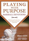 Playing With Purpose: Baseball Devotions: 180 Spiritual Truths Drawn from the Great Game of Baseball