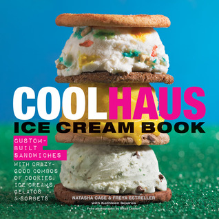 Coolhaus Ice Cream Book: Custom-Built Sandwiches with Crazy-Good Combos of Cookies, Ice Creams, Gelatos, and Sorbets (Hardcover)