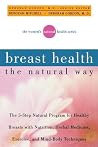Breast Health the Natural Way: The 5-Step Natural Program for Healthy Breasts with Nutrition, Herbal Medicine, Exercisem and Mind-Body Techniques