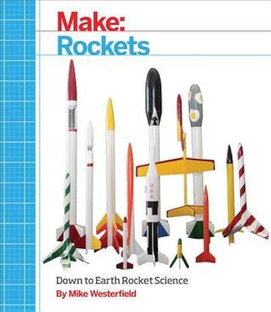 Make: Rockets: Down-to-Earth Rocket Science