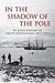 In the Shadow of the Pole: An Early History of Arctic Expeditions, 1871-1912