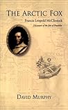 The Arctic Fox: Francis Leopold-McClintock, Discoverer of the Fate of Franklin The Arctic Fox: Francis Leopold-McClintock, Discoverer of the Fate of Franklin