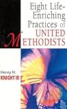 Eight Life-Enriching Practices of United Methodists (United Methodist Studies) Eight Life-Enriching Practices of United Methodists (United Methodist Studies)