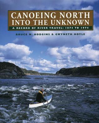 Canoeing North Into the Unknown: A Record of River Travel, 1874 to 1974 (Paperback)