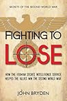Fighting to Lose: How the German Secret Intelligence Service Helped the Allies Win the Second World War (Secrets of the Second World War, 1)
