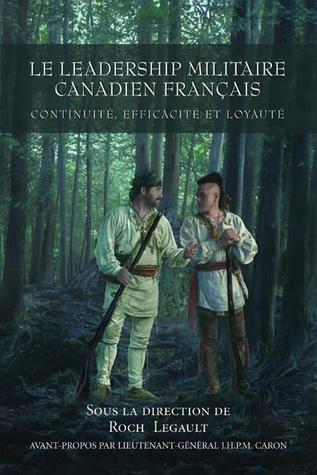 Le leadership militaire canadien francais: Continuité, Efficacité, et Loyauté