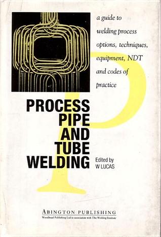 Process Pipe and Tube Welding, A guide to welding process options, techniques, equipment, NDT and codes of practice