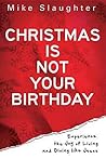 Christmas Is Not Your Birthday: Experience the Joy of Living and Giving like Jesus