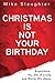Christmas Is Not Your Birthday by Mike Slaughter