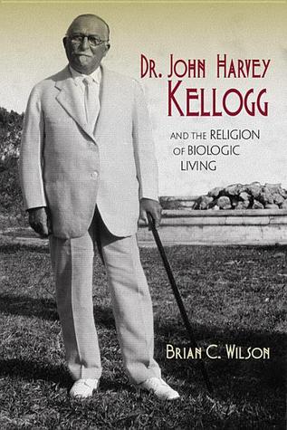 Dr. John Harvey Kellogg and the Religion of Biologic Living (Hardcover)