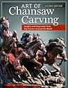 Art of Chainsaw Carving, Second Edition: An Insider's Look at 22 Artists Working Against the Grain (Fox Chapel Publishing)