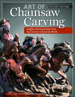 Art of Chainsaw Carving, Second Edition: An Insider's Look at 22 Artists Working Against the Grain (Fox Chapel Publishing)