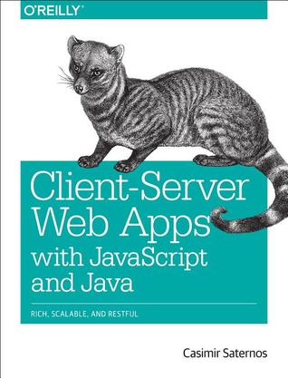 Client-Server Web Apps with JavaScript and Java: Rich, Scalable, and RESTful