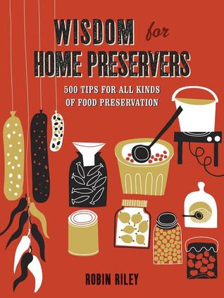Wisdom for Home Preservers: 500 Tips for Pickling, Canning, Curing, Smoking & More