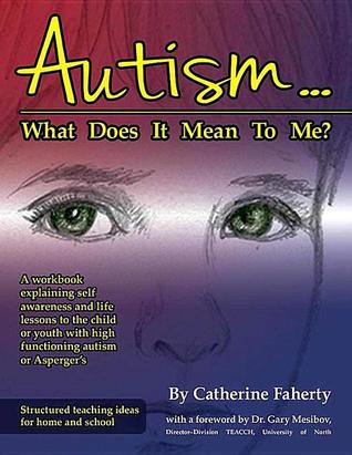 Autism: What Does It Mean to Me?: A Workbook Explaining Self Awareness and Life Lessons to the Child or Youth with High Functioning Autism or Aspergers