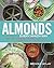 Almonds Every Which Way: More than 150 Healthy & Delicious Almond Milk, Almond Flour, and Almond Butter Recipes
