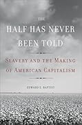 The Half Has Never Been Told: Slavery and the Making of American Capitalism 
