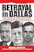 Betrayal in Dallas: LBJ, th...