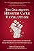The Grassroots Health Care Revolution: How Companies Across America Are Dramatically Cutting Their Health Care Costs While Improving Care