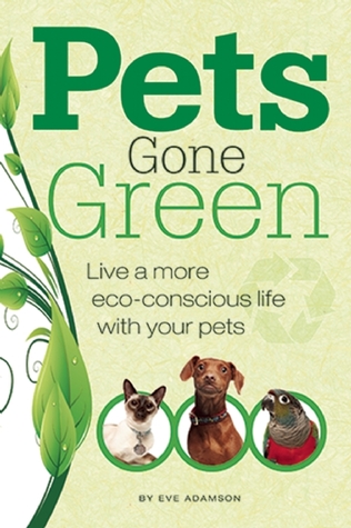 Pets Gone Green: Live a More Eco-Concious Life with Your Pets