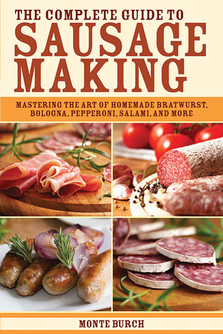 The Complete Guide to Sausage Making: Mastering the Art of Homemade Bratwurst, Bologna, Pepperoni, Salami, and More (Paperback)