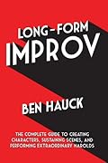 Long-Form Improv: The Complete Guide to Creating Characters, Sustaining Scenes, and Performing Extraordinary Harolds