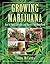 Growing Marijuana: How to Plant, Cultivate, and Harvest Your Own Weed