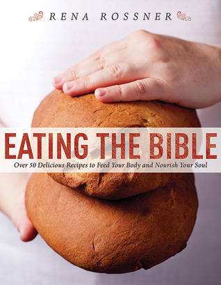 Eating the Bible: Over 50 Delicious Recipes to Feed Your Body and Nourish Your Soul (Hardcover)