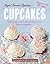 Cupcakes: The Complete Guide to Making Beautiful and Delicious Cupcakes
