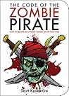 The Code of the Zombie Pirate: How to Become an Undead Master of the High Seas (Zen of Zombie Series)